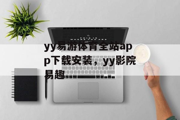 yy易游体育全站app下载安装，yy影院易趣