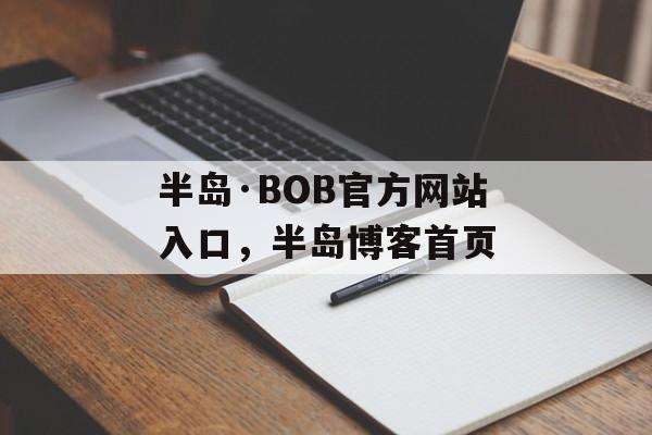 半岛·BOB官方网站入口，半岛博客首页